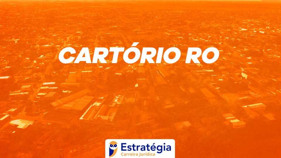 Edital Cartório RO: Provas orais em setembro! Oferta de 19 serventias!