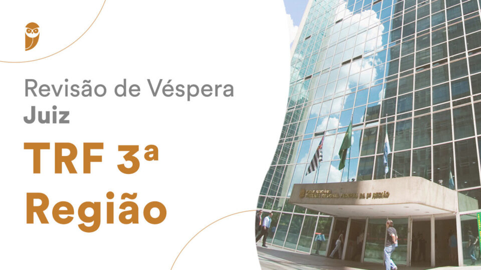 Juiz TRF 3.ª Região – Revisão de Véspera: confira neste sábado!