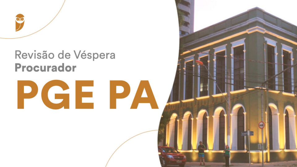 Procurador PGE-PA – Revisão de Véspera: participe hoje!
