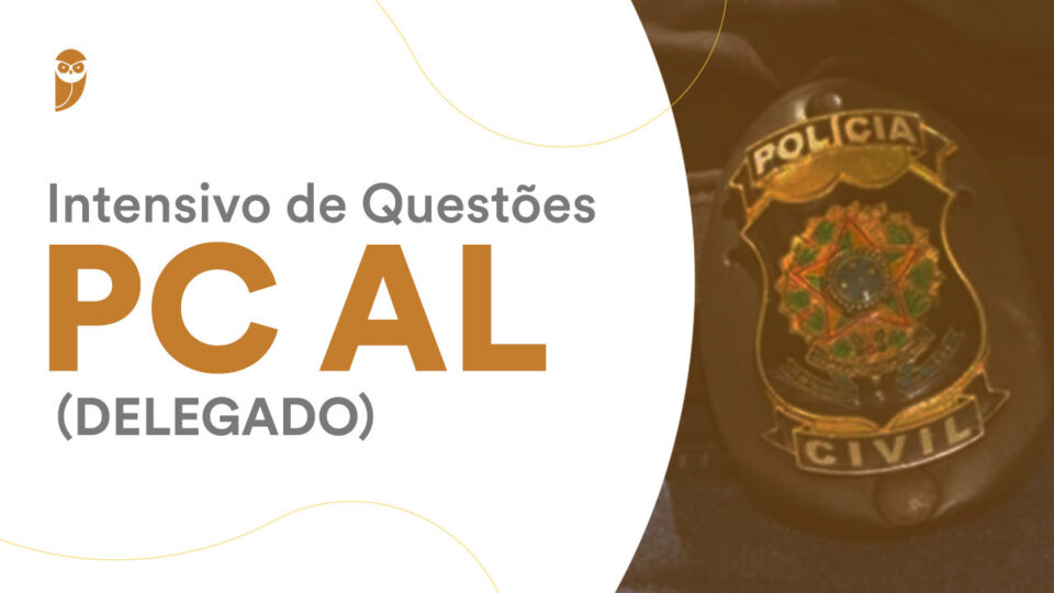 Intensivo de Questões PC AL (Delegado): Venha praticar!