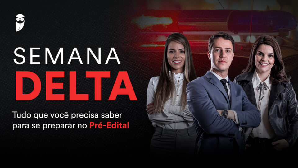 Semana Delta: descubra como se preparar para concursos de Delegado!