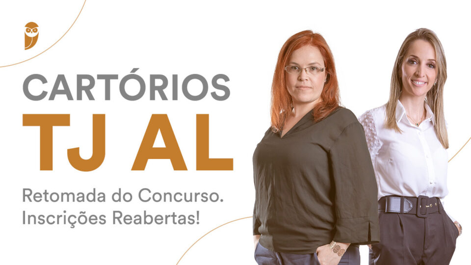 Cartórios TJ AL: Retomada do Concurso! Inscrições Reabertas