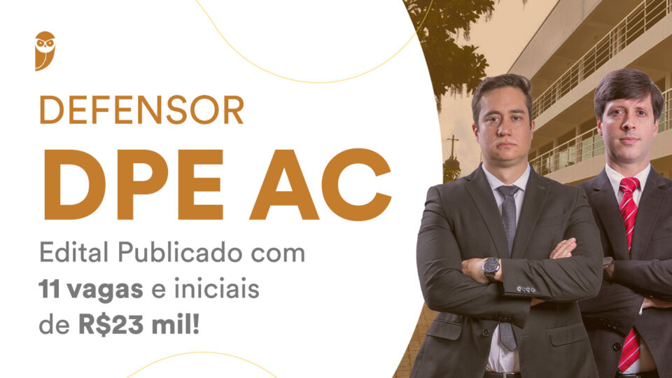 Defensor DPE AC: Edital Publicado com 11 vagas e iniciais de R$23 mil!
