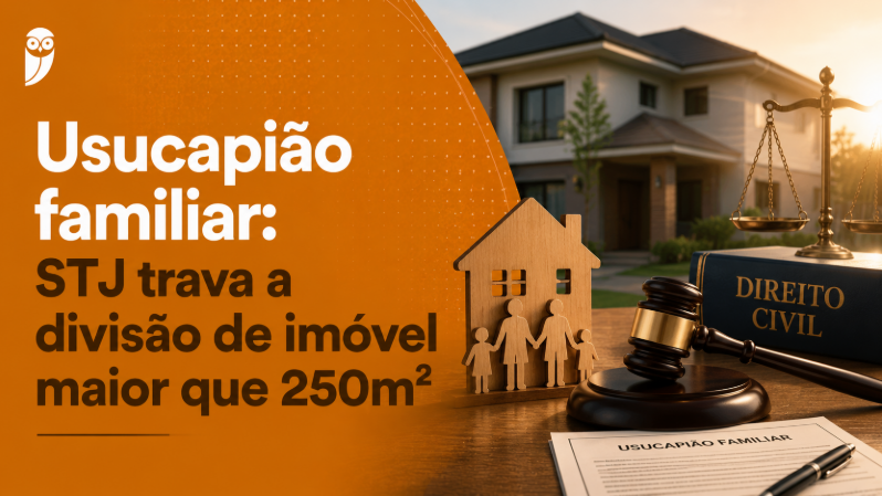 Usucapião familiar: STJ trava a divisão de imóvel maior que 250m²